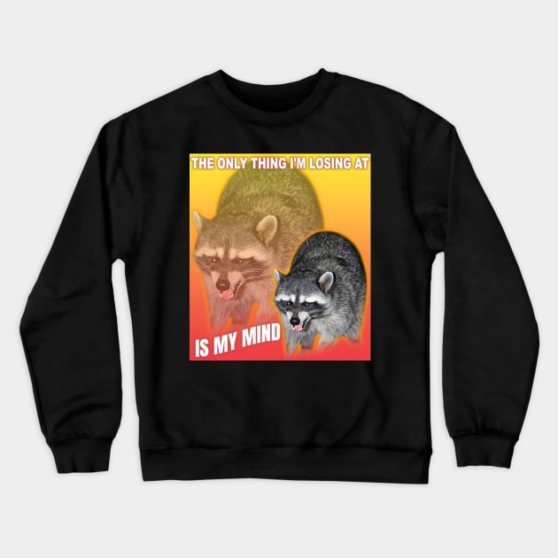 The only thing I'm losing at is my mind, raccoon meme Crewneck Sweatshirt by Dfive